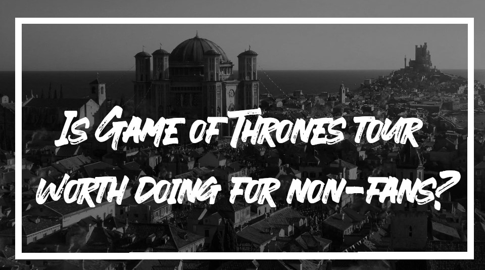 Is Game of Thrones tour worth doing for non-fans?